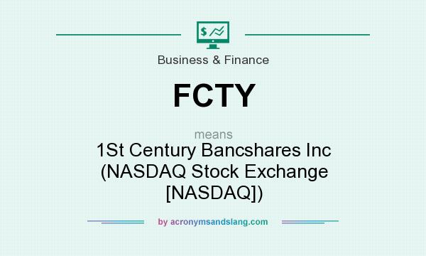 What does FCTY mean? It stands for 1St Century Bancshares Inc (NASDAQ Stock Exchange [NASDAQ])