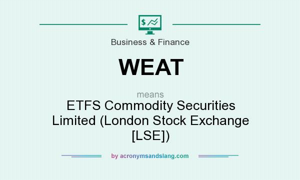 What does WEAT mean? It stands for ETFS Commodity Securities Limited (London Stock Exchange [LSE])