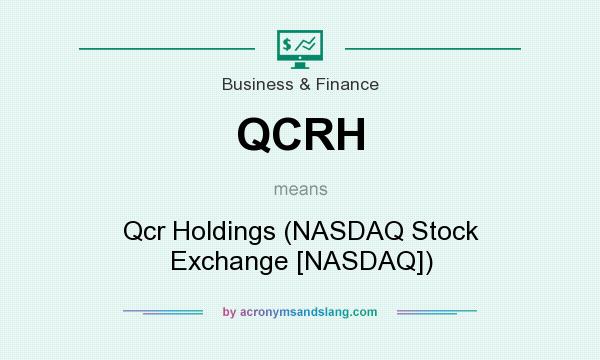 What does QCRH mean? It stands for Qcr Holdings (NASDAQ Stock Exchange [NASDAQ])