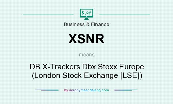 What does XSNR mean? It stands for DB X-Trackers Dbx Stoxx Europe (London Stock Exchange [LSE])