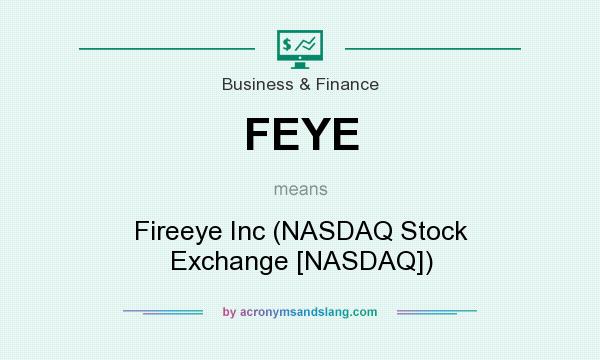 What does FEYE mean? It stands for Fireeye Inc (NASDAQ Stock Exchange [NASDAQ])