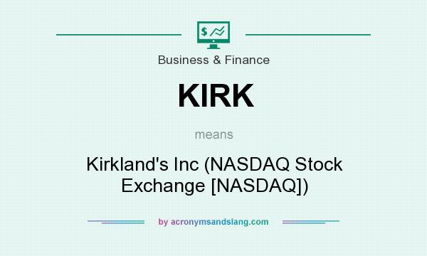 What does KIRK mean? It stands for Kirkland`s Inc (NASDAQ Stock Exchange [NASDAQ])