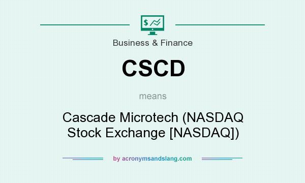 What does CSCD mean? It stands for Cascade Microtech (NASDAQ Stock Exchange [NASDAQ])