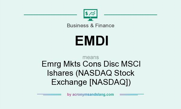 What does EMDI mean? It stands for Emrg Mkts Cons Disc MSCI Ishares (NASDAQ Stock Exchange [NASDAQ])