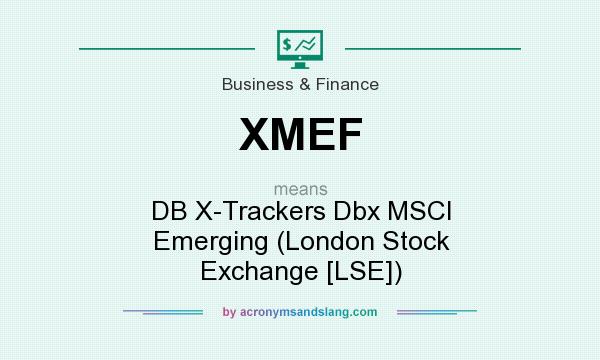 What does XMEF mean? It stands for DB X-Trackers Dbx MSCI Emerging (London Stock Exchange [LSE])