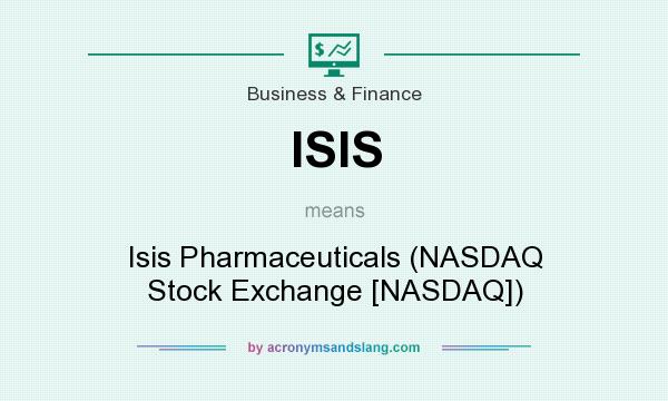What does ISIS mean? It stands for Isis Pharmaceuticals (NASDAQ Stock Exchange [NASDAQ])