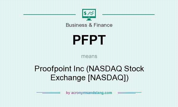 What does PFPT mean? It stands for Proofpoint Inc (NASDAQ Stock Exchange [NASDAQ])