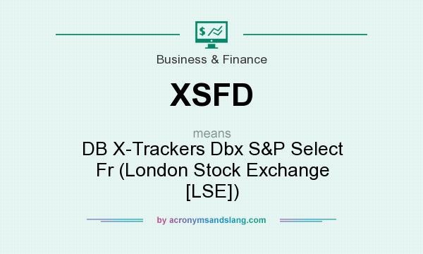 What does XSFD mean? It stands for DB X-Trackers Dbx S&P Select Fr (London Stock Exchange [LSE])
