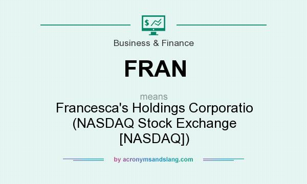 What does FRAN mean? It stands for Francesca`s Holdings Corporatio (NASDAQ Stock Exchange [NASDAQ])