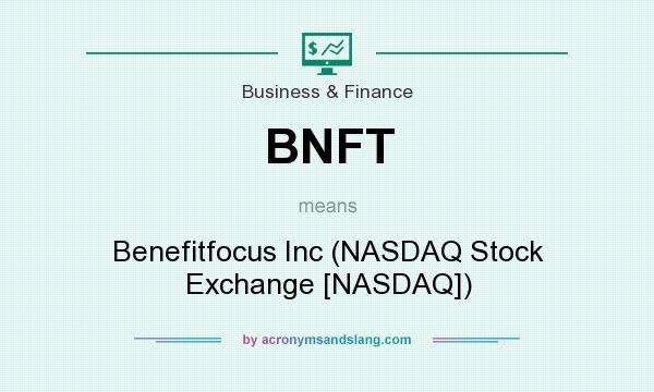 What does BNFT mean? It stands for Benefitfocus Inc (NASDAQ Stock Exchange [NASDAQ])