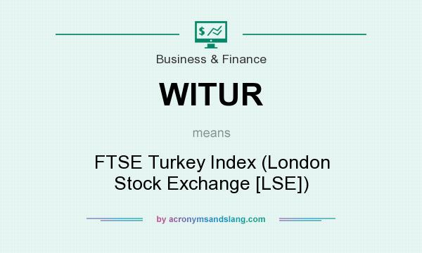 What does WITUR mean? It stands for FTSE Turkey Index (London Stock Exchange [LSE])