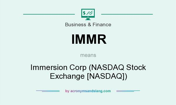 What does IMMR mean? It stands for Immersion Corp (NASDAQ Stock Exchange [NASDAQ])