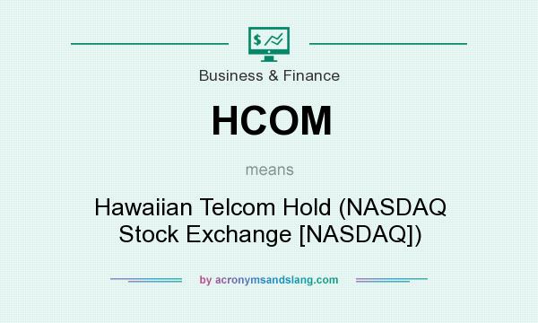 What does HCOM mean? It stands for Hawaiian Telcom Hold (NASDAQ Stock Exchange [NASDAQ])