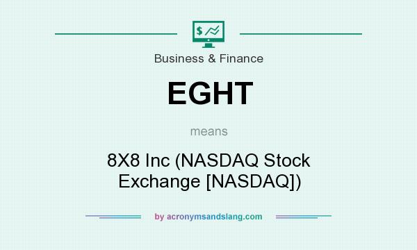 What does EGHT mean? It stands for 8X8 Inc (NASDAQ Stock Exchange [NASDAQ])
