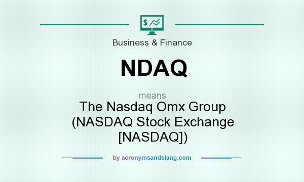 What does NDAQ mean? It stands for The Nasdaq Omx Group (NASDAQ Stock Exchange [NASDAQ])
