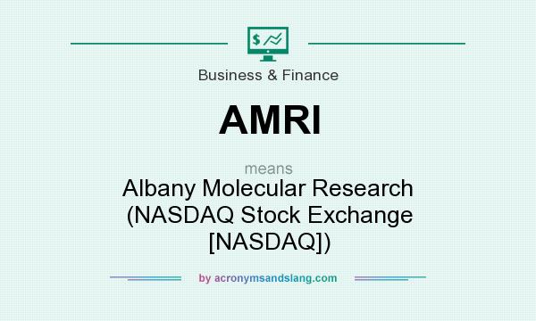 What does AMRI mean? It stands for Albany Molecular Research (NASDAQ Stock Exchange [NASDAQ])