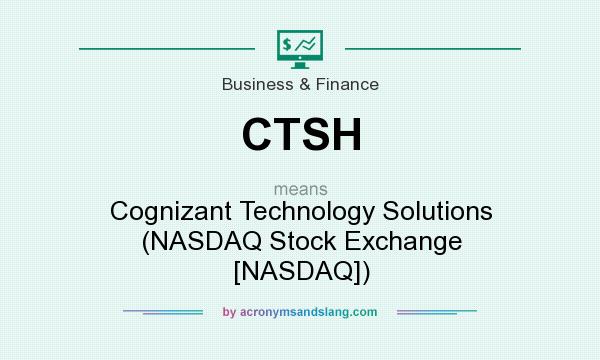 What does CTSH mean? It stands for Cognizant Technology Solutions (NASDAQ Stock Exchange [NASDAQ])