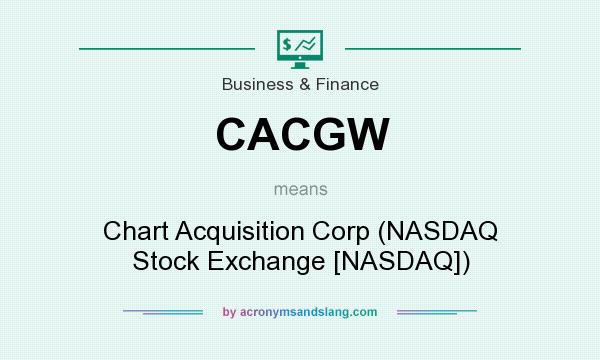 What does CACGW mean? It stands for Chart Acquisition Corp (NASDAQ Stock Exchange [NASDAQ])