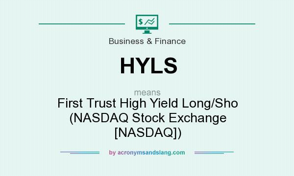 What does HYLS mean? It stands for First Trust High Yield Long/Sho (NASDAQ Stock Exchange [NASDAQ])