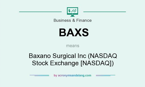 What does BAXS mean? It stands for Baxano Surgical Inc (NASDAQ Stock Exchange [NASDAQ])