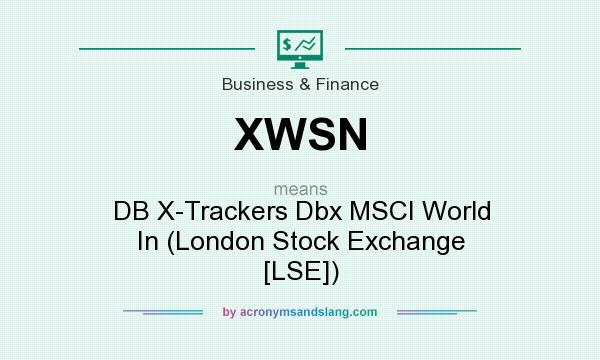 What does XWSN mean? It stands for DB X-Trackers Dbx MSCI World In (London Stock Exchange [LSE])