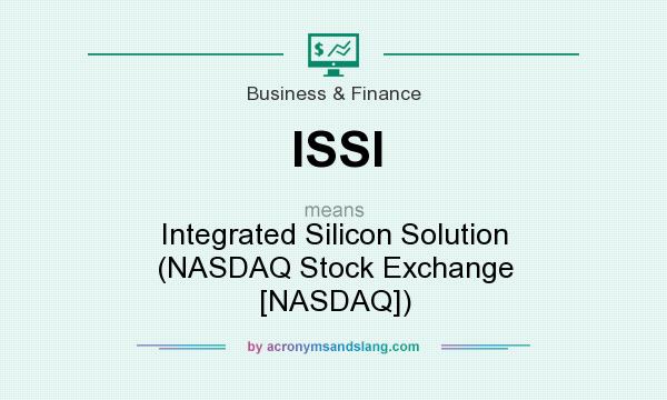 What does ISSI mean? It stands for Integrated Silicon Solution (NASDAQ Stock Exchange [NASDAQ])