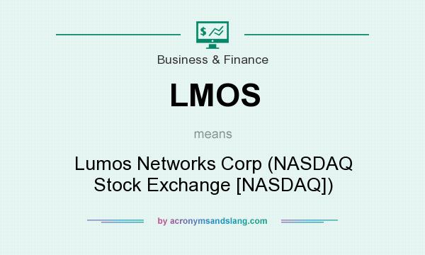 What does LMOS mean? It stands for Lumos Networks Corp (NASDAQ Stock Exchange [NASDAQ])