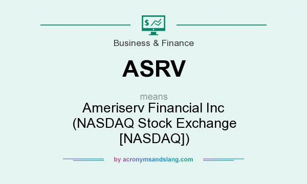What does ASRV mean? It stands for Ameriserv Financial Inc (NASDAQ Stock Exchange [NASDAQ])