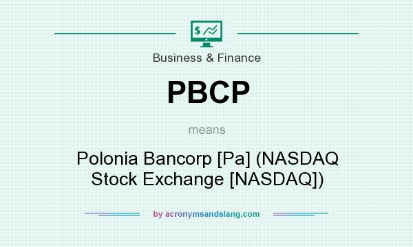 What does PBCP mean? It stands for Polonia Bancorp [Pa] (NASDAQ Stock Exchange [NASDAQ])