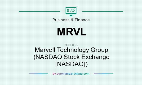 What does MRVL mean? It stands for Marvell Technology Group (NASDAQ Stock Exchange [NASDAQ])