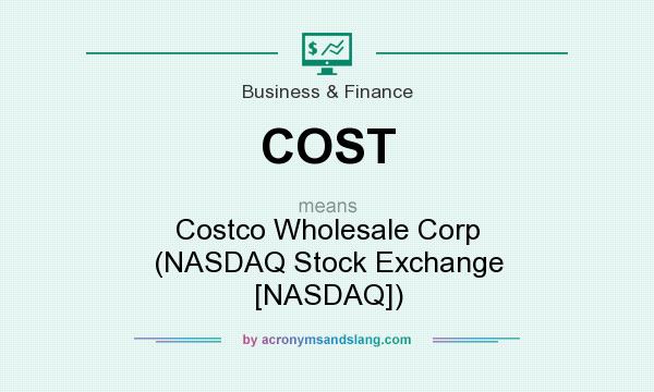 What does COST mean? It stands for Costco Wholesale Corp (NASDAQ Stock Exchange [NASDAQ])