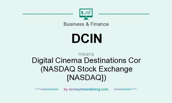 What does DCIN mean? It stands for Digital Cinema Destinations Cor (NASDAQ Stock Exchange [NASDAQ])