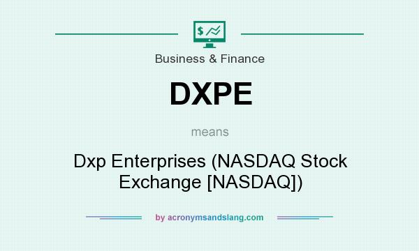 What does DXPE mean? It stands for Dxp Enterprises (NASDAQ Stock Exchange [NASDAQ])