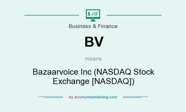 What does BV mean? It stands for Bazaarvoice Inc (NASDAQ Stock Exchange [NASDAQ])