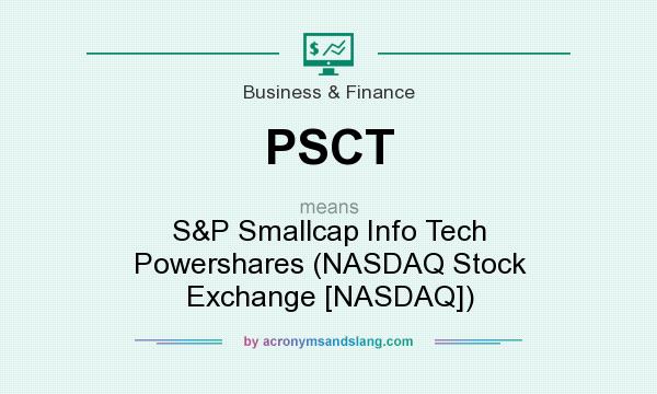 What does PSCT mean? It stands for S&P Smallcap Info Tech Powershares (NASDAQ Stock Exchange [NASDAQ])