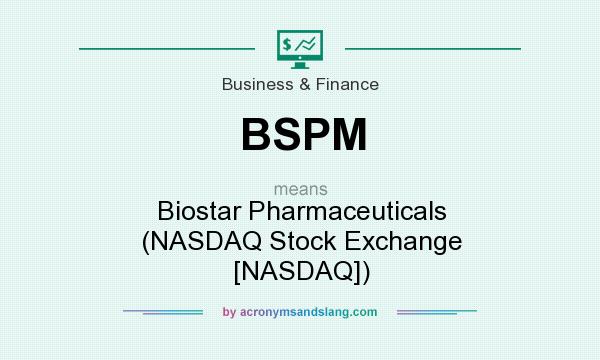 What does BSPM mean? It stands for Biostar Pharmaceuticals (NASDAQ Stock Exchange [NASDAQ])