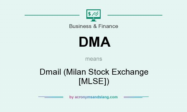 What does DMA mean? It stands for Dmail (Milan Stock Exchange [MLSE])