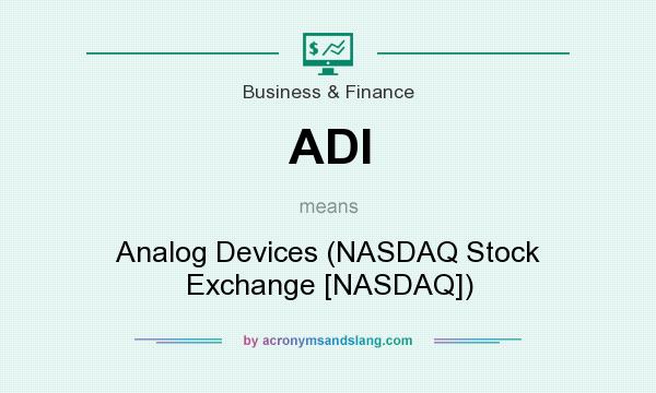 What does ADI mean? It stands for Analog Devices (NASDAQ Stock Exchange [NASDAQ])