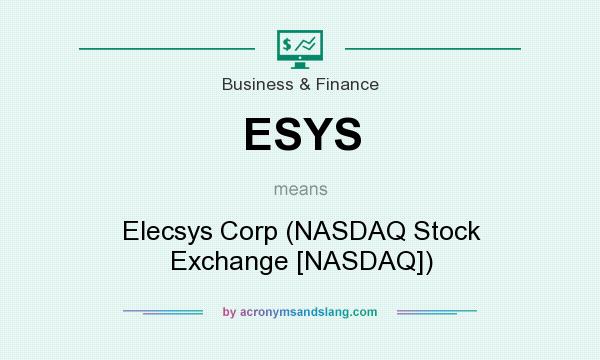 What does ESYS mean? It stands for Elecsys Corp (NASDAQ Stock Exchange [NASDAQ])