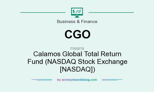 What does CGO mean? It stands for Calamos Global Total Return Fund (NASDAQ Stock Exchange [NASDAQ])