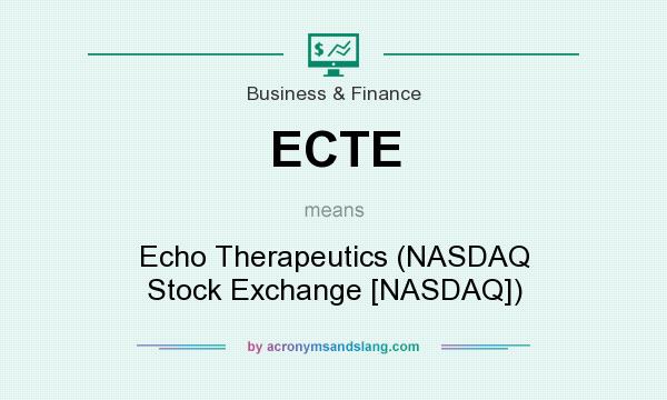 What does ECTE mean? It stands for Echo Therapeutics (NASDAQ Stock Exchange [NASDAQ])