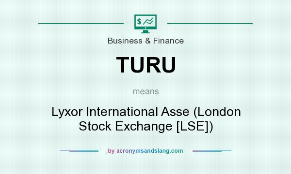 What does TURU mean? It stands for Lyxor International Asse (London Stock Exchange [LSE])