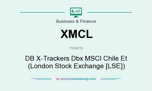 What does XMCL mean? It stands for DB X-Trackers Dbx MSCI Chile Et (London Stock Exchange [LSE])