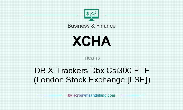 What does XCHA mean? It stands for DB X-Trackers Dbx Csi300 ETF (London Stock Exchange [LSE])