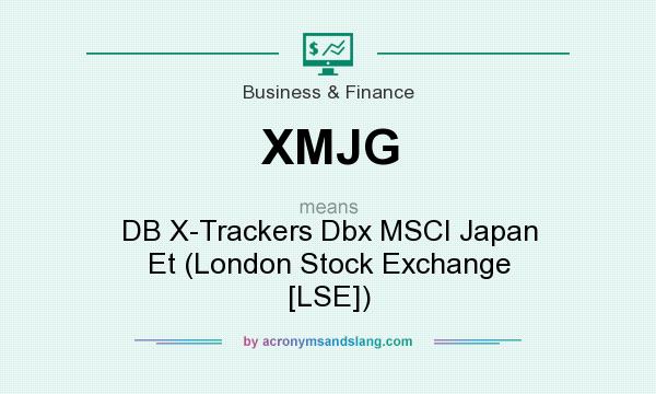 What does XMJG mean? It stands for DB X-Trackers Dbx MSCI Japan Et (London Stock Exchange [LSE])