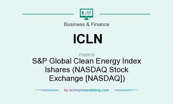 What does ICLN mean? It stands for S&P Global Clean Energy Index Ishares (NASDAQ Stock Exchange [NASDAQ])
