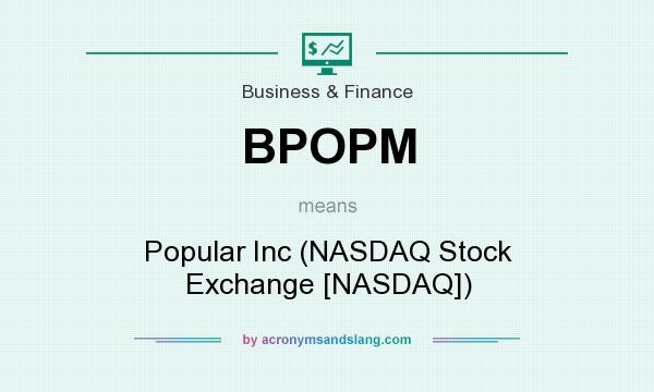 What does BPOPM mean? It stands for Popular Inc (NASDAQ Stock Exchange [NASDAQ])