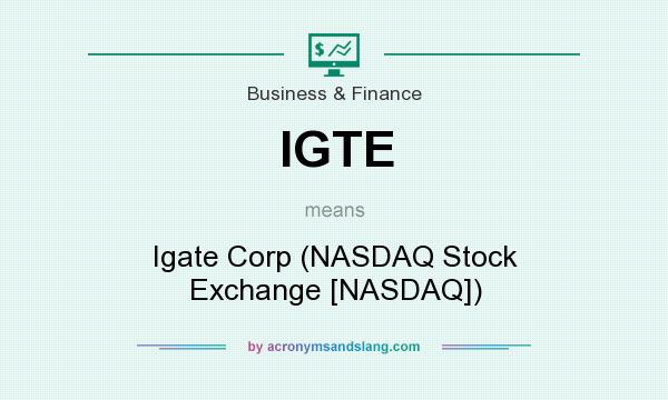 What does IGTE mean? It stands for Igate Corp (NASDAQ Stock Exchange [NASDAQ])