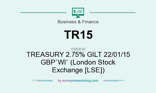 What does TR15 mean? It stands for TREASURY 2.75% GILT 22/01/15 GBP`WI` (London Stock Exchange [LSE])