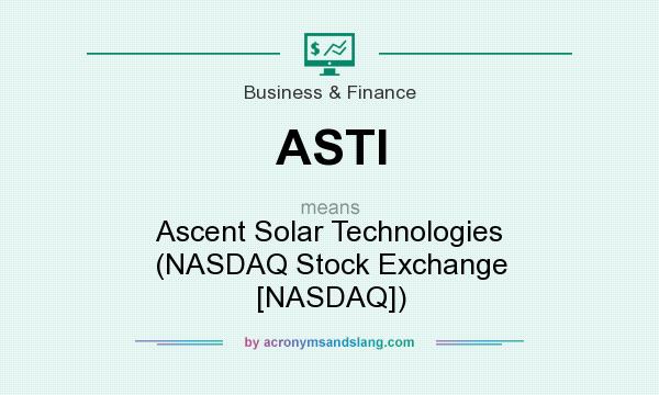 What does ASTI mean? It stands for Ascent Solar Technologies (NASDAQ Stock Exchange [NASDAQ])
